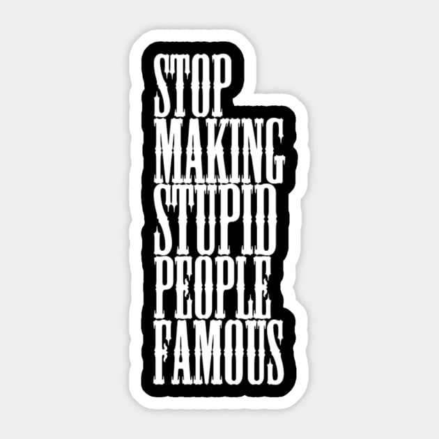 Stop making stupid people famous Meme's Man's Woman's Sticker by Salam Hadi